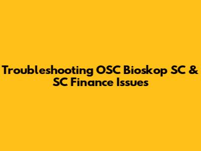 Troubleshooting OSC Bioskop SC & SC Finance Issues
