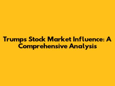 Trump's Stock Market Influence: A Comprehensive Analysis