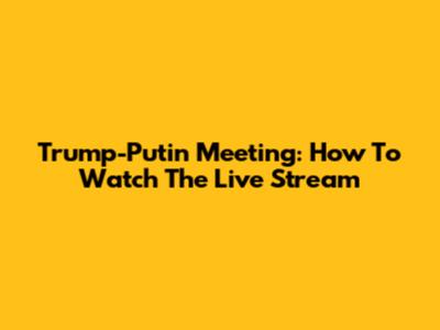 Trump-Putin Meeting: How To Watch The Live Stream