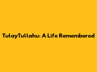 TulayTullahu: A Life Remembered