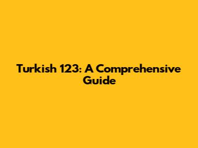 Turkish 123: A Comprehensive Guide