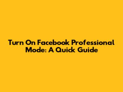 Turn On Facebook Professional Mode: A Quick Guide