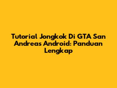 Tutorial Jongkok Di GTA San Andreas Android: Panduan Lengkap