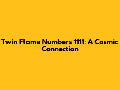 Twin Flame Numbers 1111: A Cosmic Connection