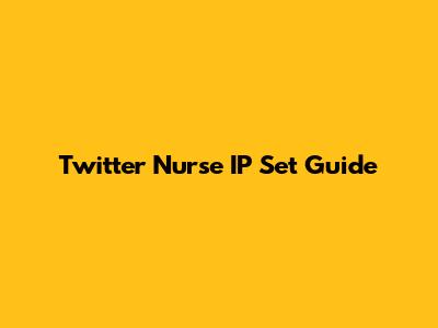 Twitter Nurse IP Set Guide