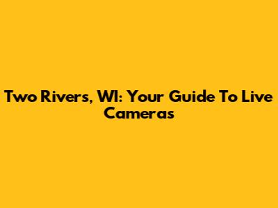 Two Rivers, WI: Your Guide To Live Cameras