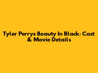 Tyler Perry's 'Beauty In Black': Cast & Movie Details