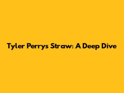 Tyler Perry's Straw: A Deep Dive