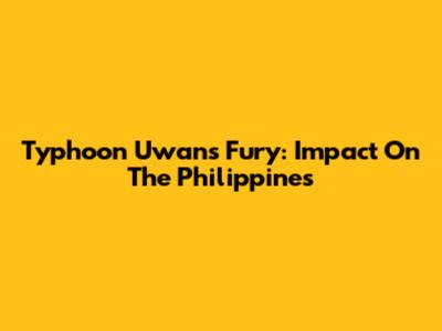 Typhoon Uwan's Fury: Impact On The Philippines