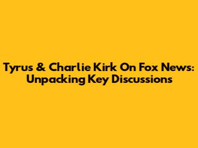 Tyrus & Charlie Kirk On Fox News: Unpacking Key Discussions