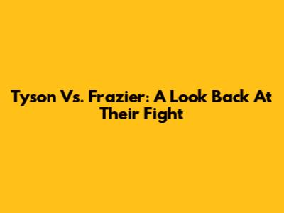 Tyson Vs. Frazier: A Look Back At Their Fight