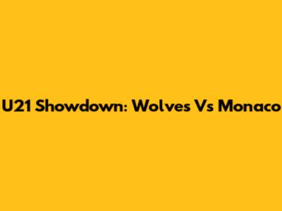 U21 Showdown: Wolves Vs Monaco