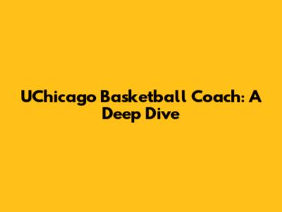 UChicago Basketball Coach: A Deep Dive