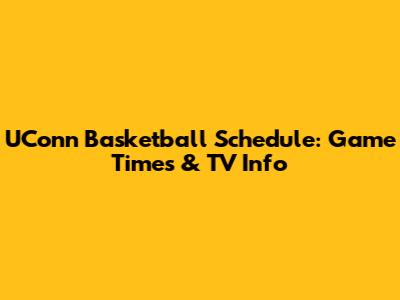 UConn Basketball Schedule: Game Times & TV Info
