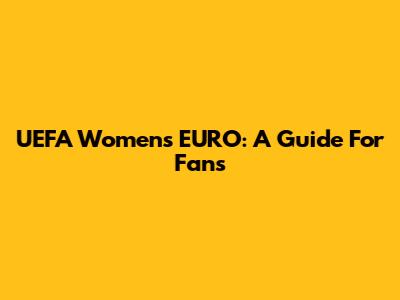 UEFA Women's EURO: A Guide For Fans