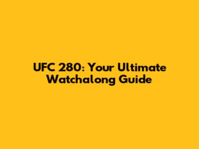 UFC 280: Your Ultimate Watchalong Guide