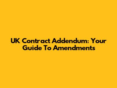 UK Contract Addendum: Your Guide To Amendments