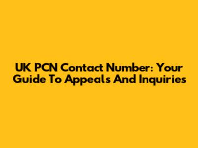 UK PCN Contact Number: Your Guide To Appeals And Inquiries