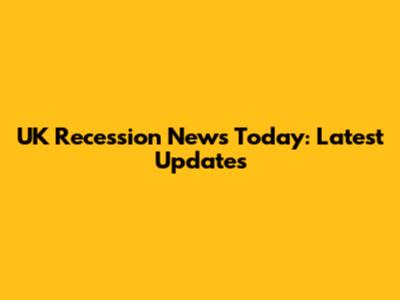 UK Recession News Today: Latest Updates