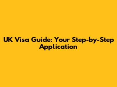 UK Visa Guide: Your Step-by-Step Application