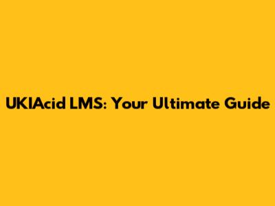 UKIAcid LMS: Your Ultimate Guide