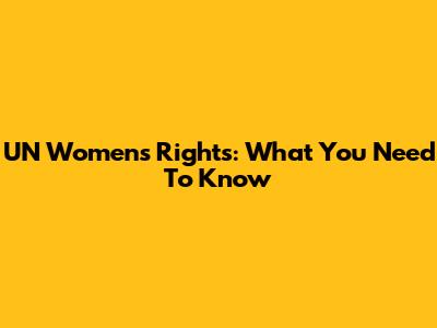 UN Women's Rights: What You Need To Know