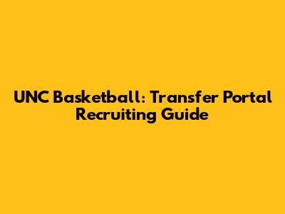 UNC Basketball: Transfer Portal Recruiting Guide