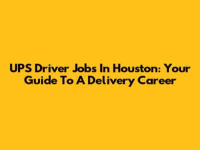 UPS Driver Jobs In Houston: Your Guide To A Delivery Career