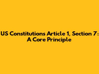 US Constitution's Article 1, Section 7: A Core Principle