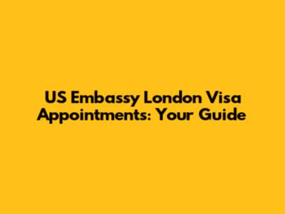 US Embassy London Visa Appointments: Your Guide