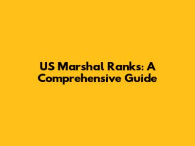 US Marshal Ranks: A Comprehensive Guide