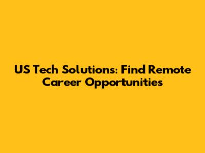 US Tech Solutions: Find Remote Career Opportunities