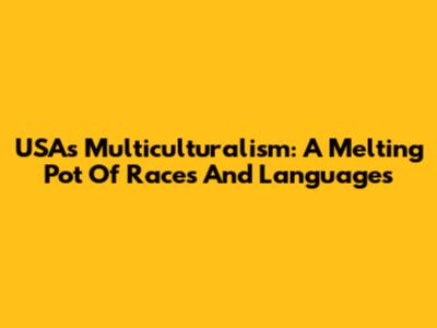 USA's Multiculturalism: A Melting Pot Of Races And Languages