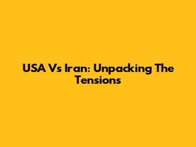 USA Vs Iran: Unpacking The Tensions