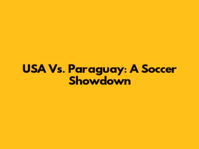 USA Vs. Paraguay: A Soccer Showdown