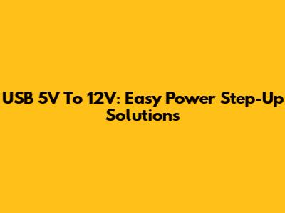 USB 5V To 12V: Easy Power Step-Up Solutions