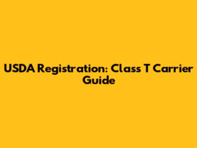 USDA Registration: Class T Carrier Guide
