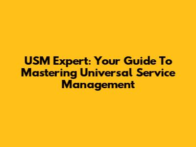 USM Expert: Your Guide To Mastering Universal Service Management