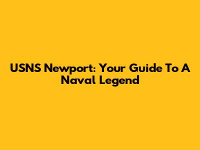 USNS Newport: Your Guide To A Naval Legend