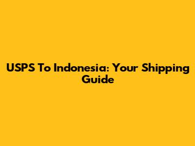 USPS To Indonesia: Your Shipping Guide
