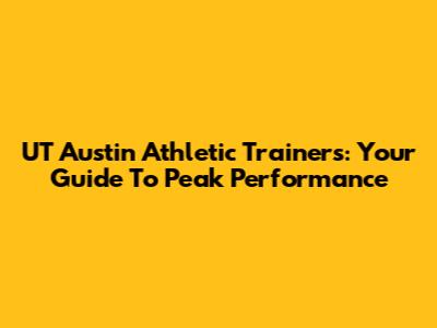 UT Austin Athletic Trainers: Your Guide To Peak Performance