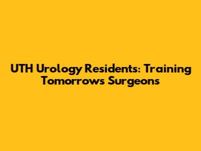 UTH Urology Residents: Training Tomorrow's Surgeons
