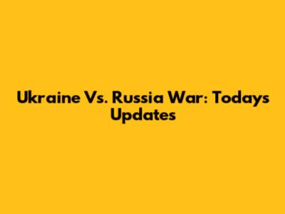 Ukraine Vs. Russia War: Today's Updates