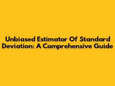 Unbiased Estimator Of Standard Deviation: A Comprehensive Guide