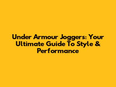 Under Armour Joggers: Your Ultimate Guide To Style & Performance