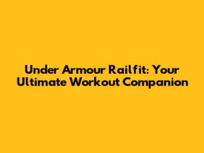 Under Armour Railfit: Your Ultimate Workout Companion