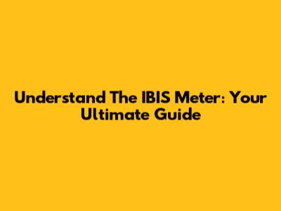 Understand The IBIS Meter: Your Ultimate Guide