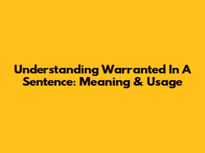 Understanding 'Warranted' In A Sentence: Meaning & Usage