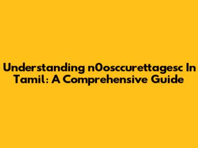 Understanding 'n0osccurettagesc' In Tamil: A Comprehensive Guide