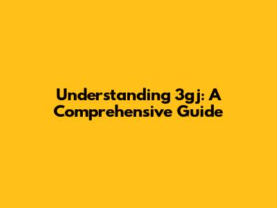 Understanding 3gj: A Comprehensive Guide